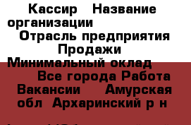 Кассир › Название организации ­ Fusion Service › Отрасль предприятия ­ Продажи › Минимальный оклад ­ 28 800 - Все города Работа » Вакансии   . Амурская обл.,Архаринский р-н